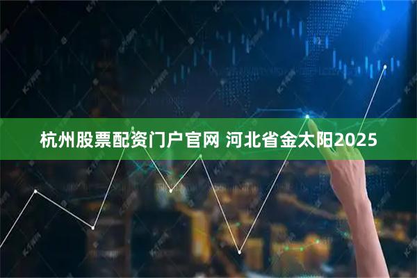 杭州股票配资门户官网 河北省金太阳2025